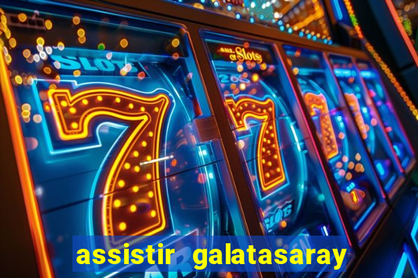 assistir galatasaray ao vivo